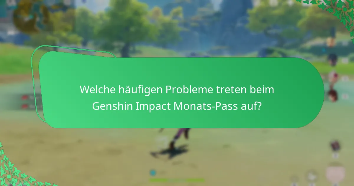 Welche häufigen Probleme treten beim Genshin Impact Monats-Pass auf?