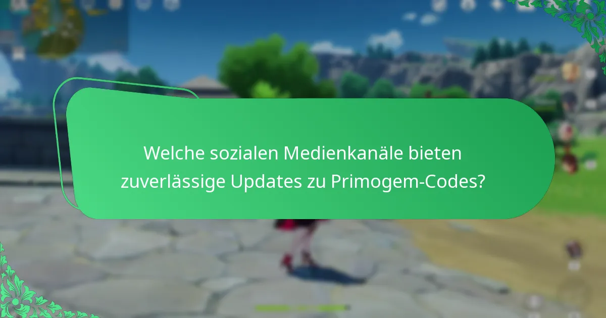 Welche sozialen Medienkanäle bieten zuverlässige Updates zu Primogem-Codes?