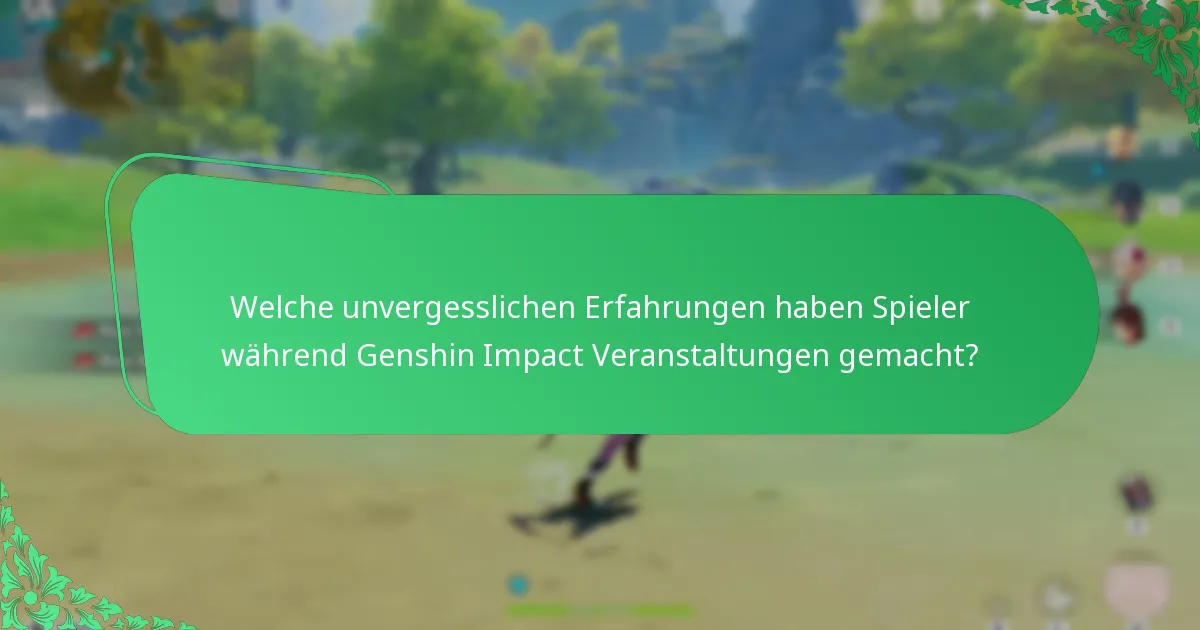 Welche unvergesslichen Erfahrungen haben Spieler während Genshin Impact Veranstaltungen gemacht?
